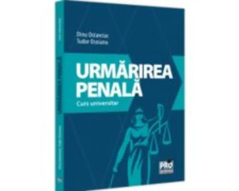 Urmarirea penala. Curs universitar - Dinu Ostavciuc, Tudor Osoianu