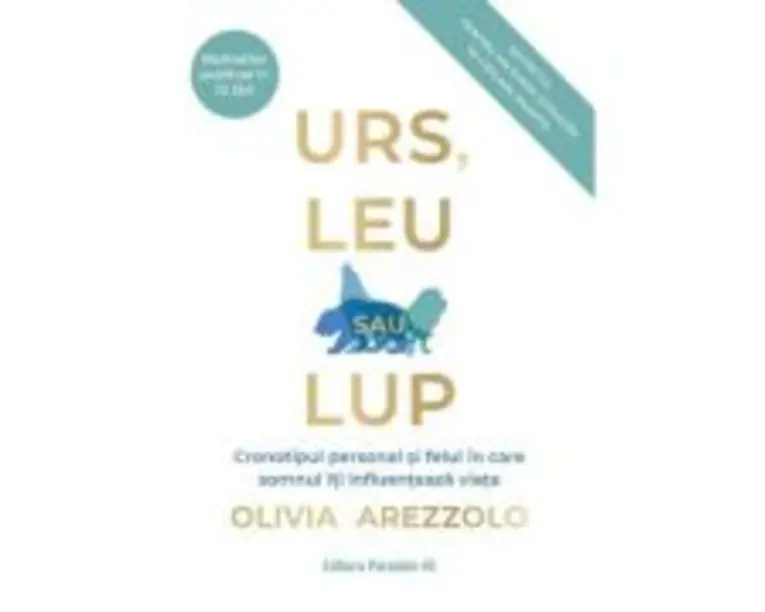 Urs, leu sau lup. Cronotipul personal si felul in care somnul iti influenteaza viata - Olivia Arezzolo