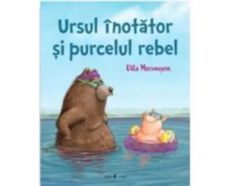 Ursul inotator si purcelul rebel - Ulla Mersmeyer