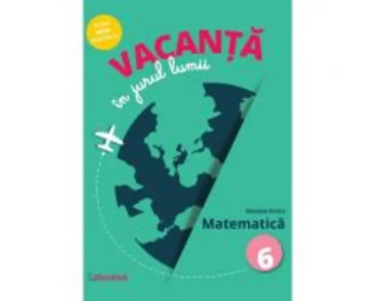 Vacanta in jurul lumii. Matematica, clasa a 6-a - Daniela Stoica