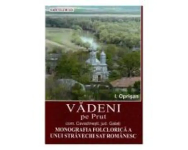 Vadeni pe Prut. Comuna Cavadinesti, jud. Galati. Monografia folclorica a unui stravechi sat romanesc - I. Oprisan