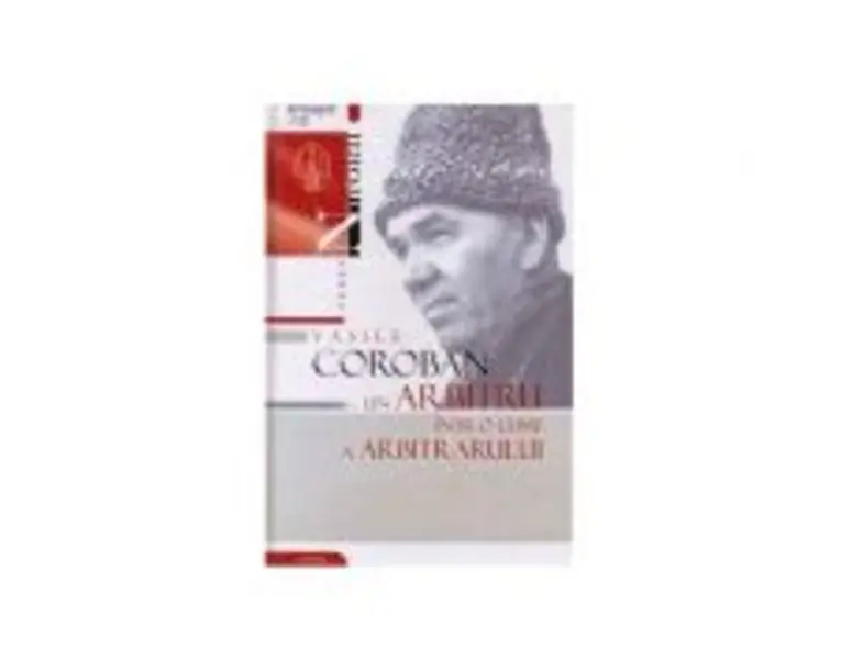 Vasile Coroban. Un arbitru intr-o lume a arbitrarului