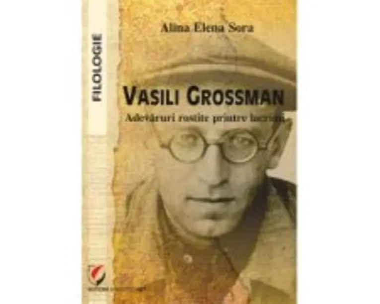 Vasili Grossman. Adevaruri rostite printre lacrimi - Alina Elena Sora