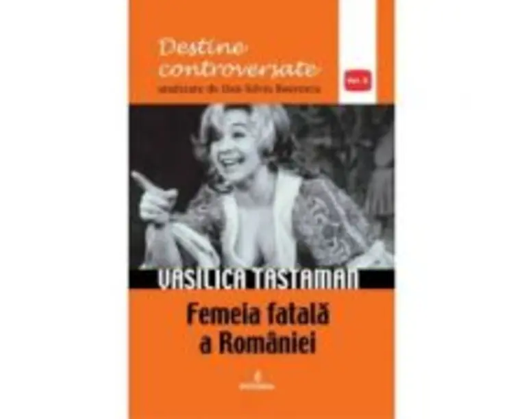 Vasilica Tastaman. Femeia fatala a Romaniei - Dan-Silviu Boerescu