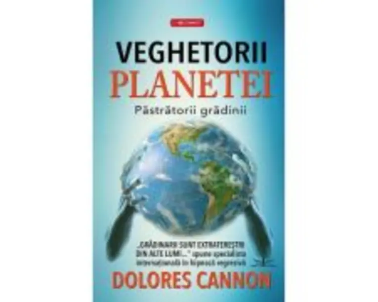 Veghetorii Planetei. Pastratorii Gradinii - Dolores Cannon