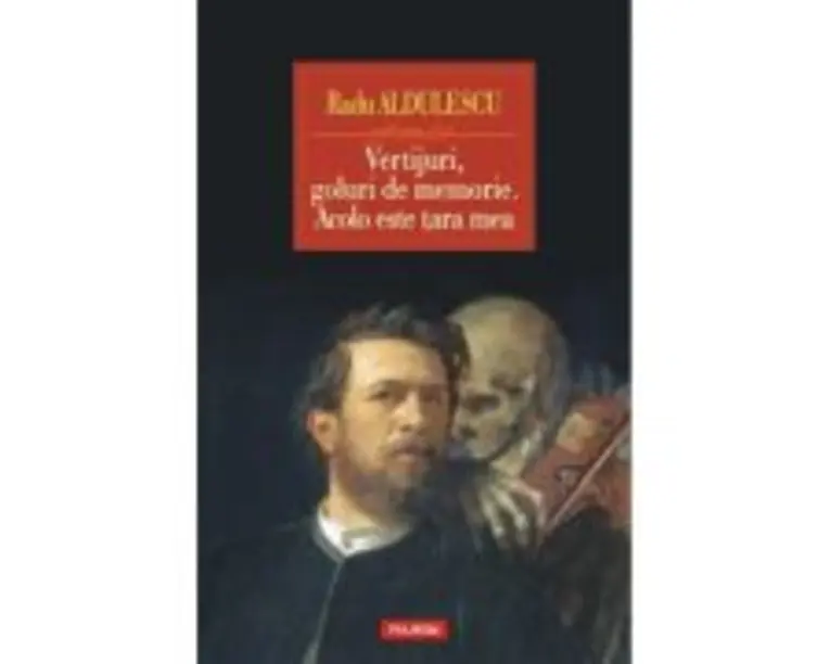 Vertijuri, goluri de memorie. Acolo este tara mea - Radu Aldulescu