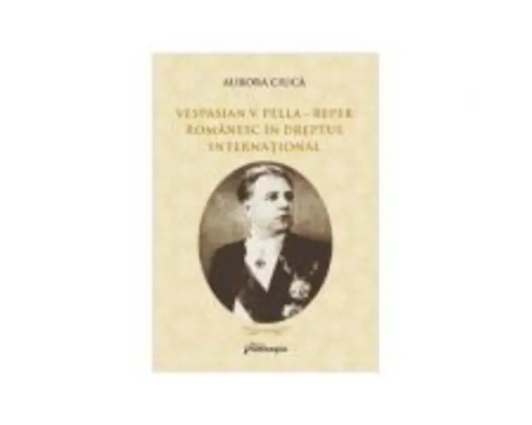 Vespasian V. Pella - Reper romanesc in dreptul international - Aurora Ciuca
