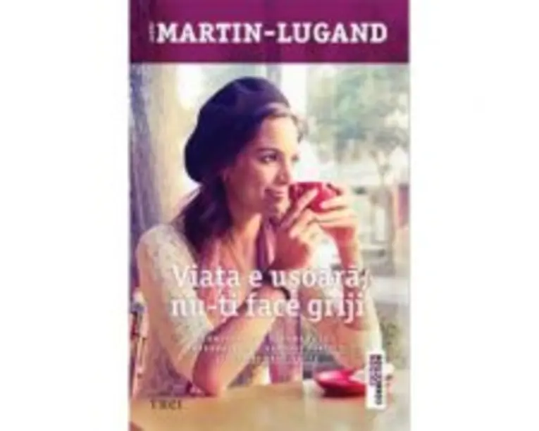 Viata e usoara, nu-ti face griji - Agnes Martin-Lugand