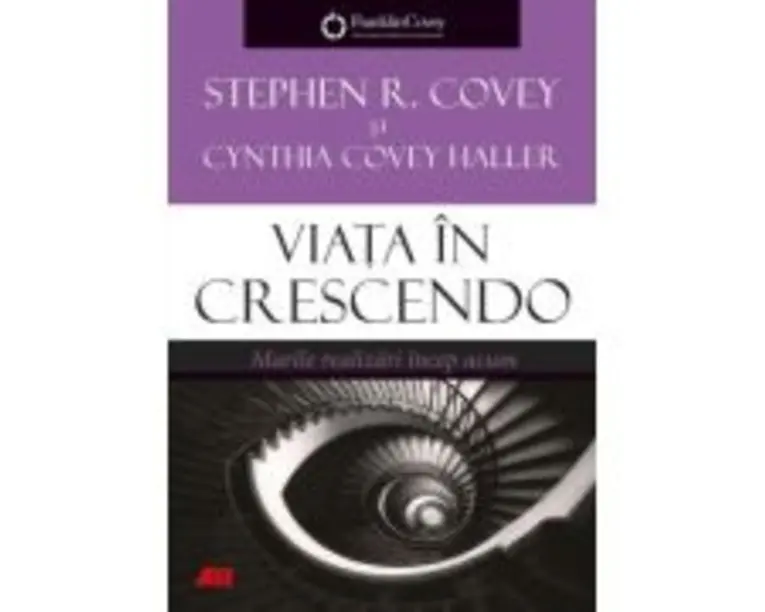 Viata in crescendo. Marile realizari incep acum - Stephen R. Covey