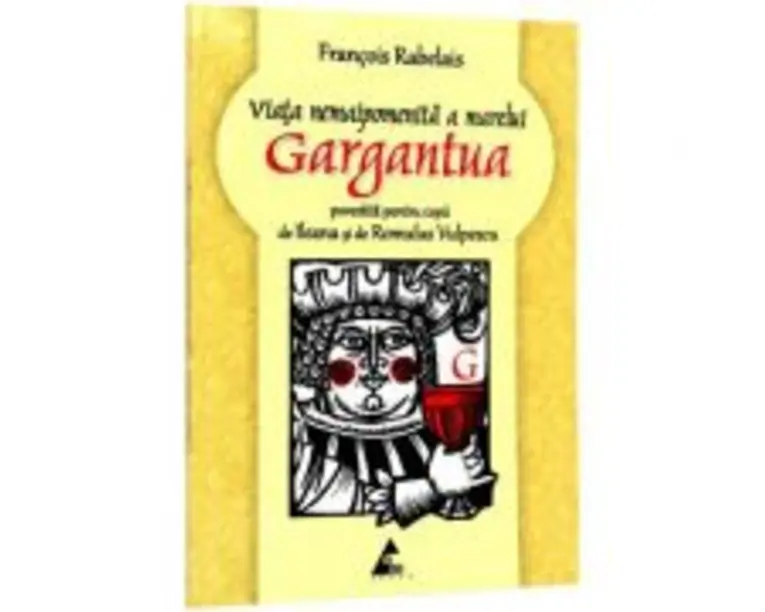 Viata nemaipomenita a marelui Gargantua (povestita pentru copii de Ileana Vulpescu ) Francois Rabelais