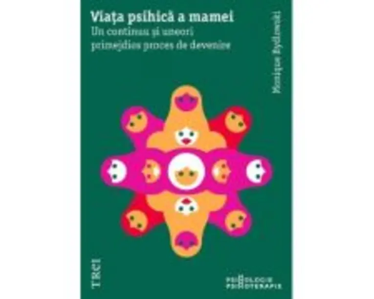 Viata psihica a mamei. Un continuu si uneori primejdios proces de devenire - Monique Bydlovsky