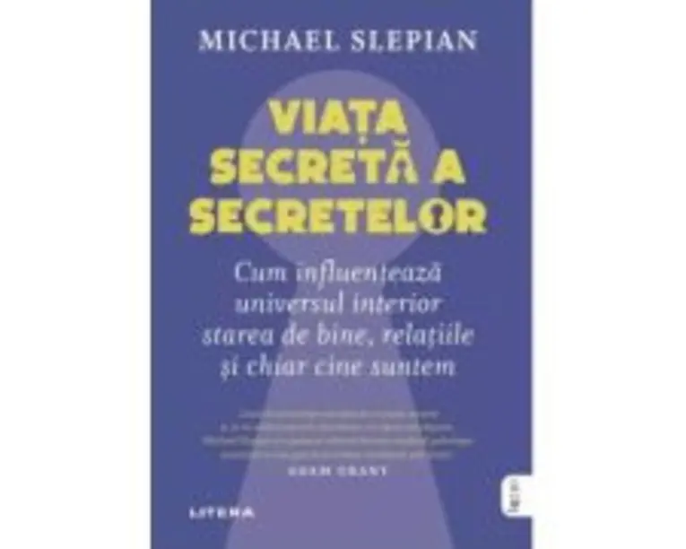 Viata secreta a secretelor. Cum influenteaza universul interior starea de bine, relatiile si chiar cine suntem - Michael Slepian