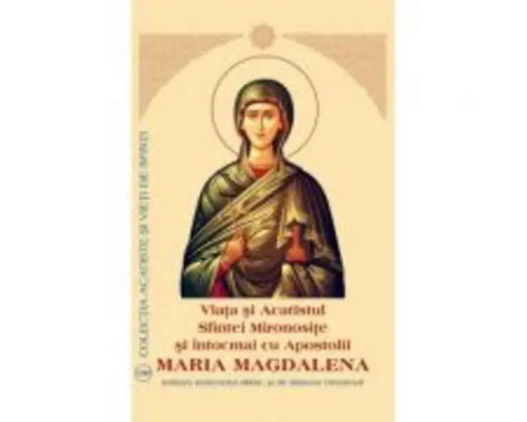 Viata si Acatistul Sfintei Mironosite si intocmai cu Apostolii Maria Magdalena
