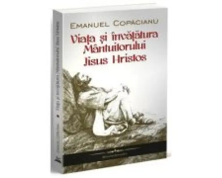 Viata si invatatura Mantuitorului Iisus Hristos - Emanuel Copacianu