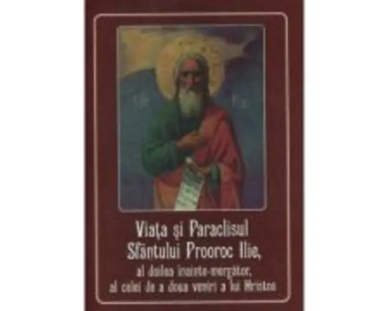 Viata si Paraclisul Sfantului Prooroc Ilie, al doilea inainte-mergator, al celei de a doua veniri a lui Hristos