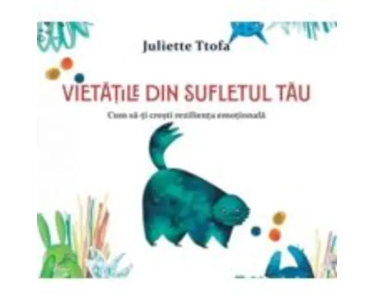 Vietatile din sufletul tau. Cum sa-ti cresti rezilienta emotionala - Juliette Ttofa