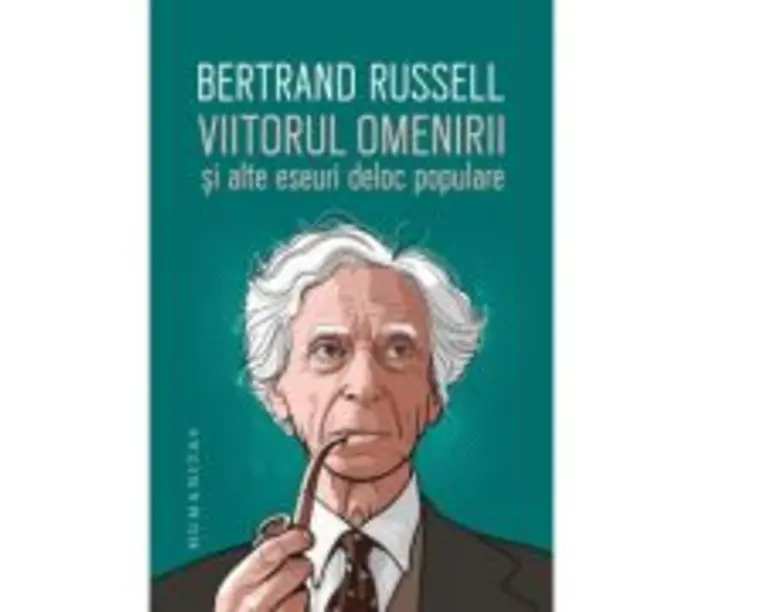 Viitorul omenirii si alte eseuri deloc populare - Bertrand Russell