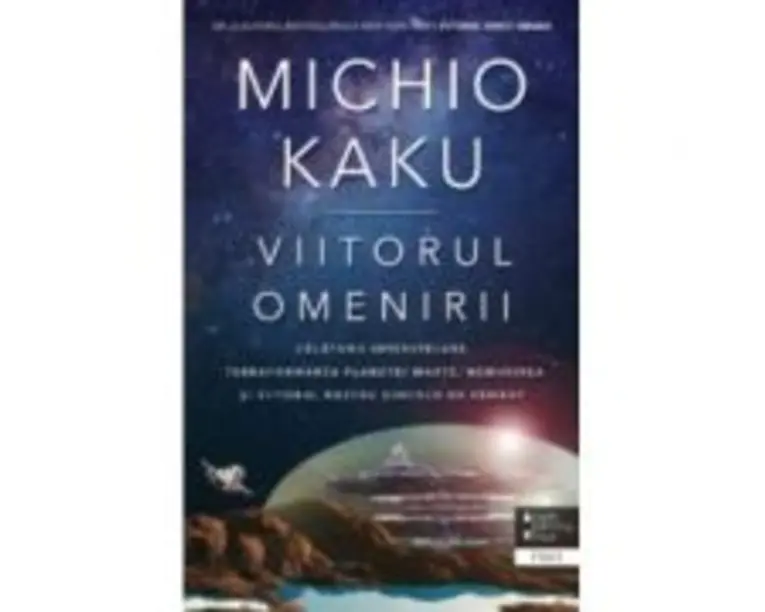 Viitorul omenirii. Calatorii interstelare. Terraformarea planetei Marte, nemurirea si viitorul nostru dincolo de Pamant - Michio Kaku