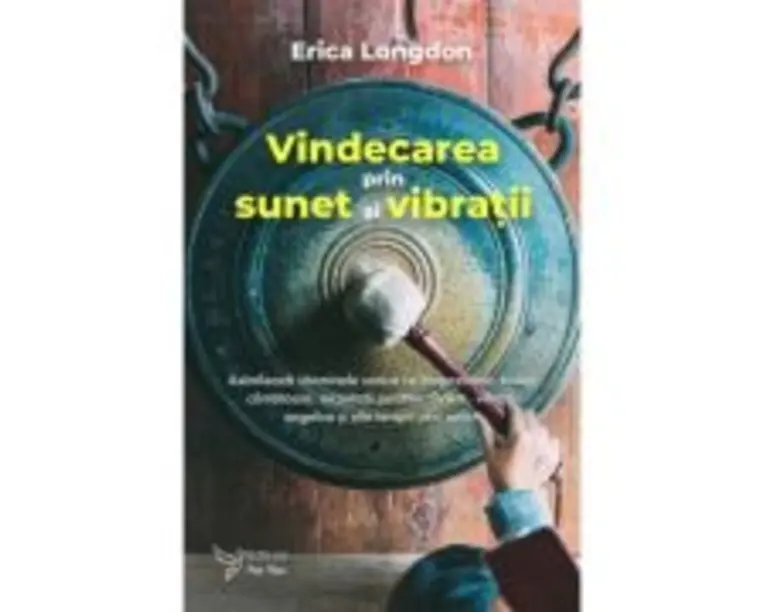 Vindecarea prin sunet si vibratii - Erica Longdon
