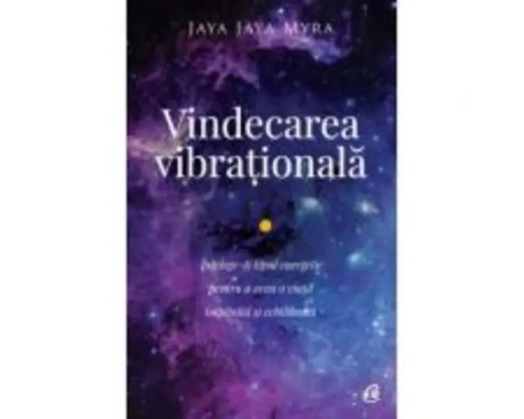 Vindecarea vibrationala. Intelege-ti tipul energetic pentru a avea o viata implinita si echilibrata. Editia a 2-a - Jaya Jaya Myra