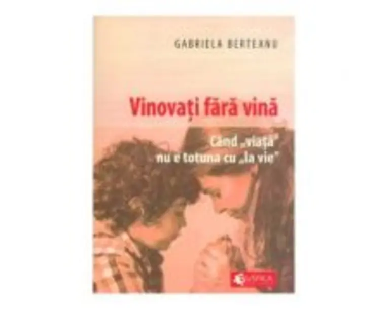 Vinovati fara vina. Cand viata nu e totuna cu la vie - Gabriela Berteanu