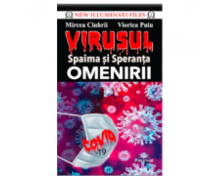 VIRUSUL. Spaima si Speranta OMENIRII - Mircea Ciuhrii, Viorica Puiu