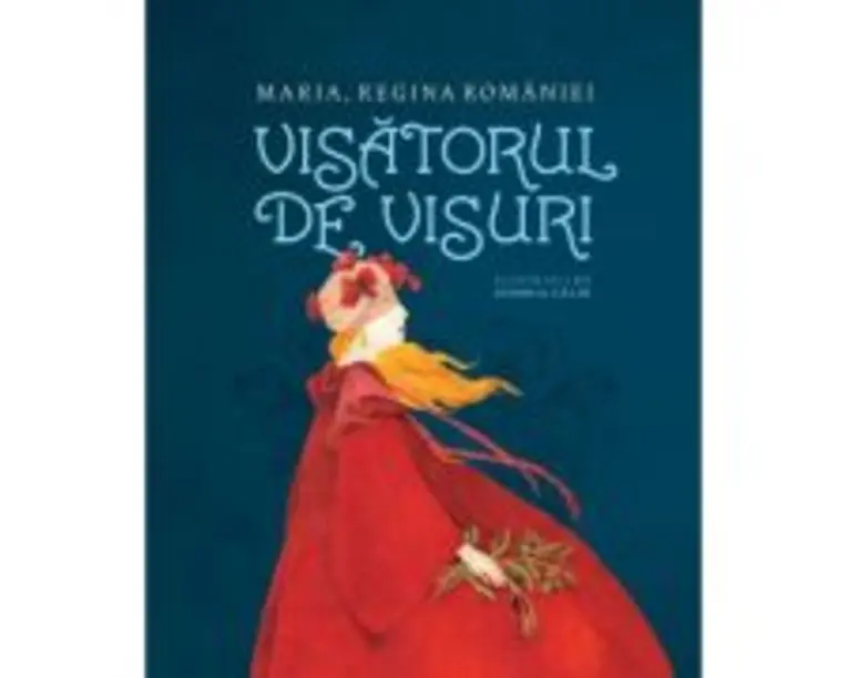 Visatorul de visuri - Maria, regina Romaniei