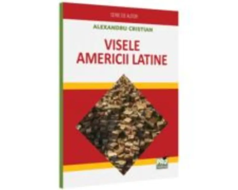 Visele Americii Latine - Alexandru Cristian