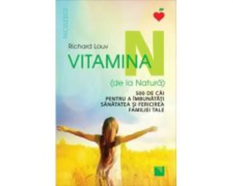 Vitamina N (de la Natura). 500 de cai pentru a imbunatati sanatatea si fericirea familiei tale - Richard Louv