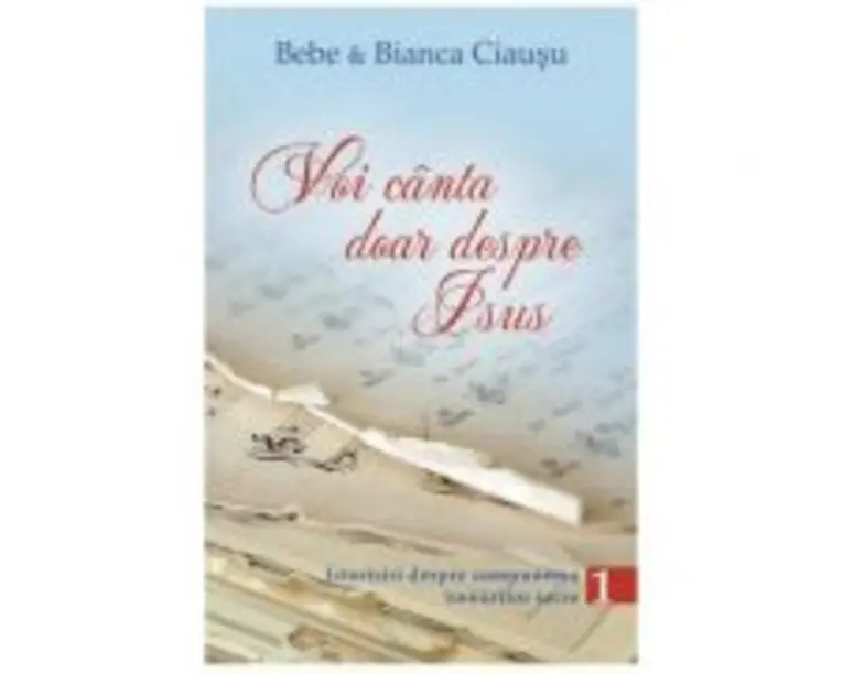 Voi canta doar despre Isus vol. 1 - Bebe Ciausu, Bianca Ciausu