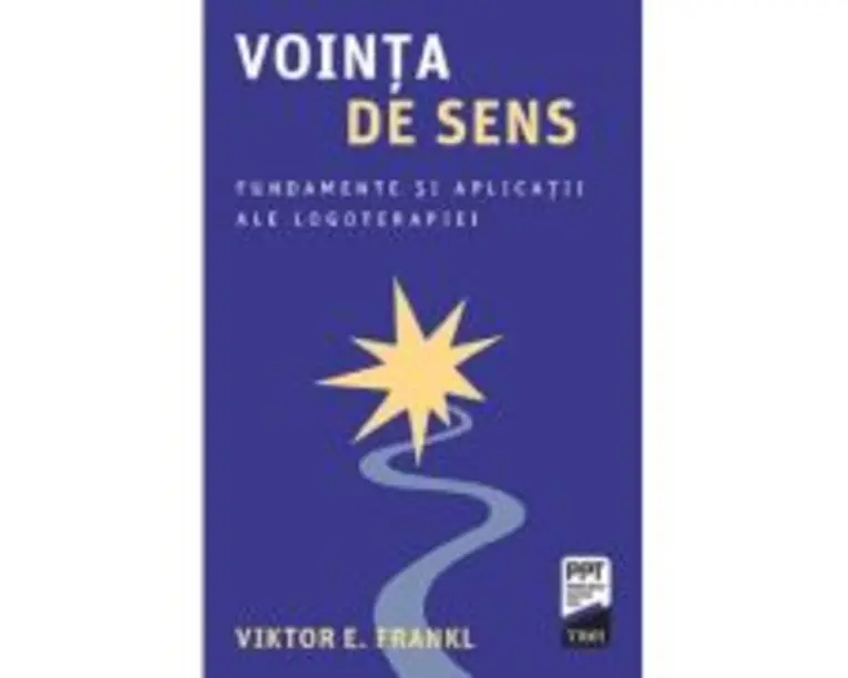 Vointa de sens. Fundamente si aplicatii ale logoterapiei - Viktor E. Frankl