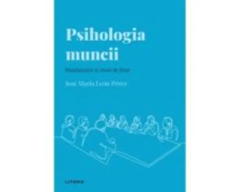 Volumul 25. Descopera Psihologia. Psihologia muncii. Randament si stare de bine - Jose Maria Leon Perez