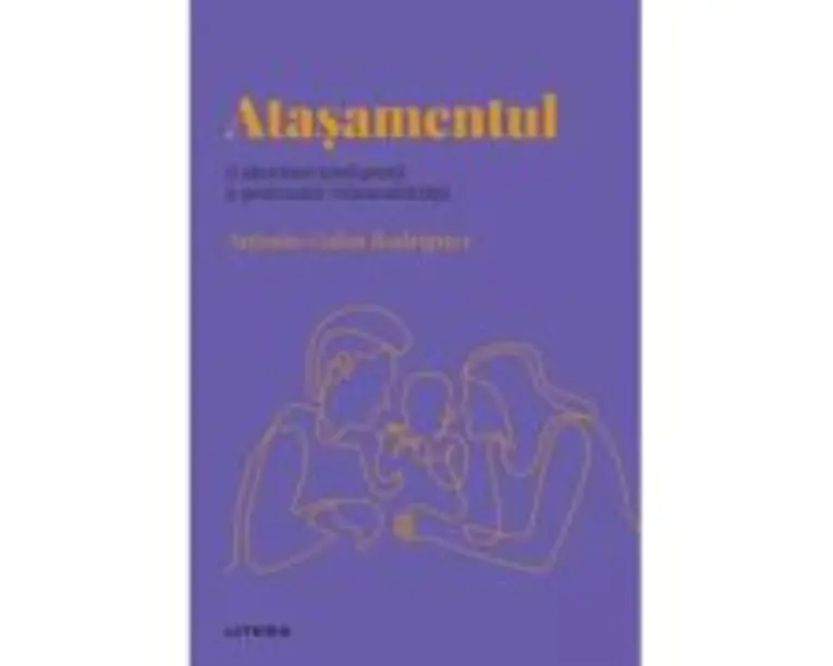 Volumul 56. Descopera Psihologia. Atasamentul. O abordare inteligenta a gestionarii vulnerabilitatii - Antonio Galan Rodriguez