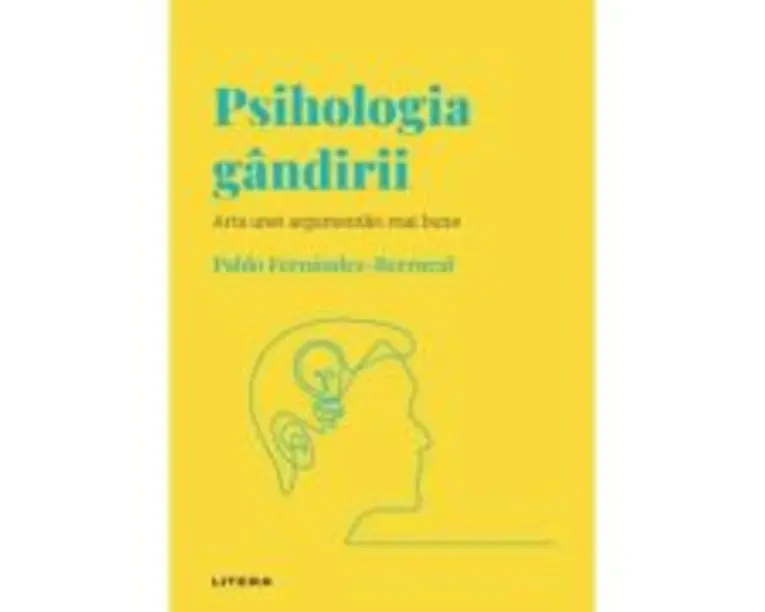 Volumul 7. Descopera Psihologia. Psihologia gandirii. Arta unei argumentari mai bune - Pablo Fernandez-Berrocal