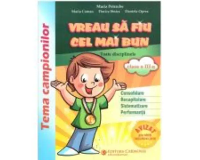 Vreau sa fiu cel mai bun clasa a 3-a. Toate disciplinele (Consolidare, Recapitulare, Sistematizare, Performanta) - Maria Petrache