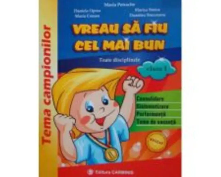 VREAU SA FIU CEL MAI BUN. Toate disciplinele, clasa I - Maria Petrache, Daniela Oprea, Maria Coman, Florica Stoica, Dumitru Sturzeanu