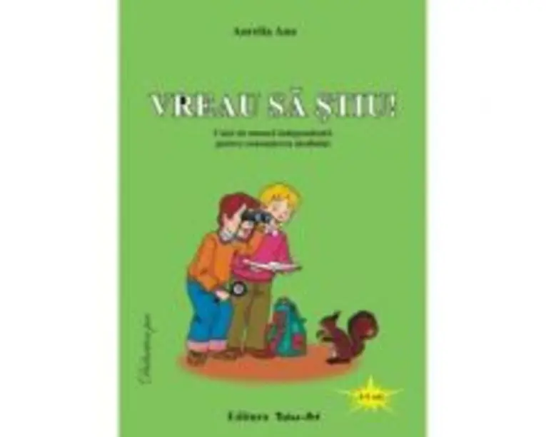 Vreau sa stiu! Caiet de munca independenta pentru cunoasterea mediului 4-5 ani - Aurelia Ana