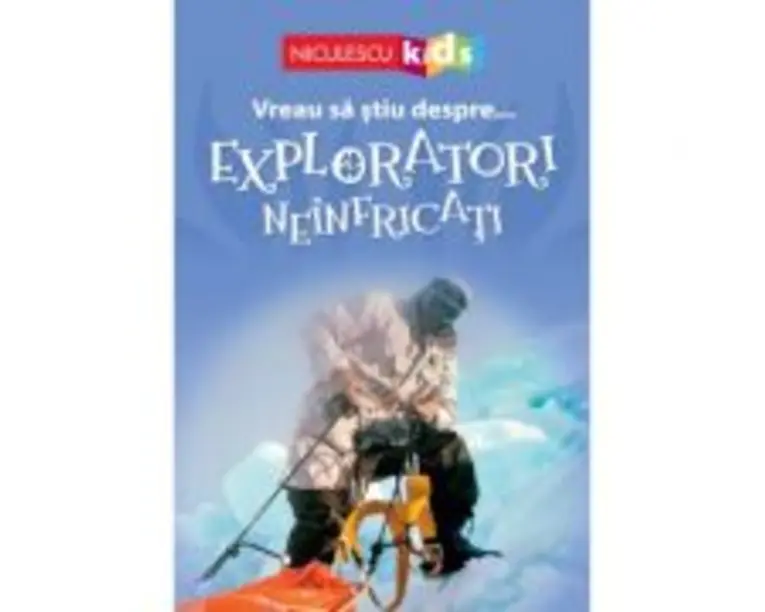 Vreau sa stiu despre... Exploratori Neinfricati - Chris Oxlade (adaptare)