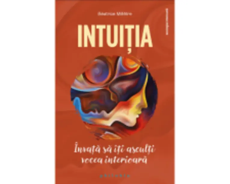 Intuitia. Invata sa iti asculti vocea interioara - Beatrice Milletre
