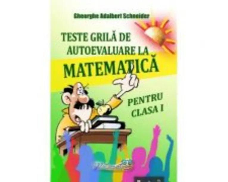 Teste grila de autoevaluare la matematica pentru clasa 1 - Gheorghe-Adalbert Schneider