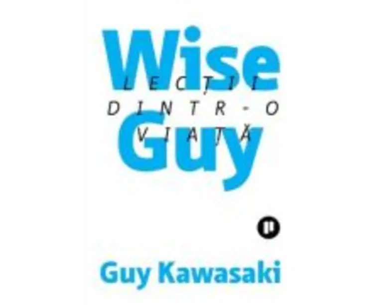 Wise Guy. Lectii dintr-o viata - Guy Kawasaki
