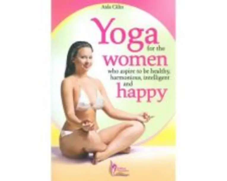 Yoga for the Women who Aspire to be Healthy, harmonious, Intelligent and Happy - Aida Calin