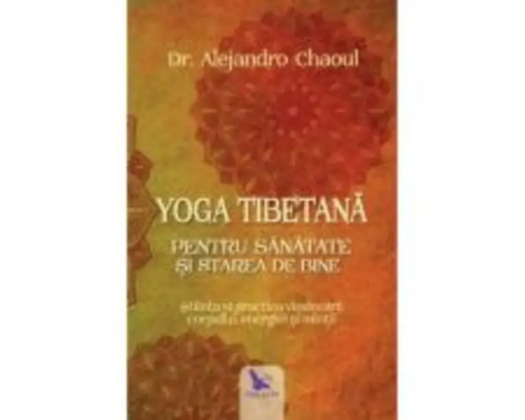 Yoga tibetana pentru sanatate si starea de bine - Dr. Alejandro Chaoul