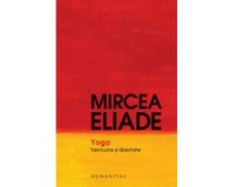 Yoga. Nemurire si libertate - Mircea Eliade