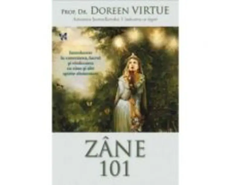 Zane 101. Introducere in conectarea, lucrul si vindecarea cu zane si alte spirite elementare - Doreen Virtue