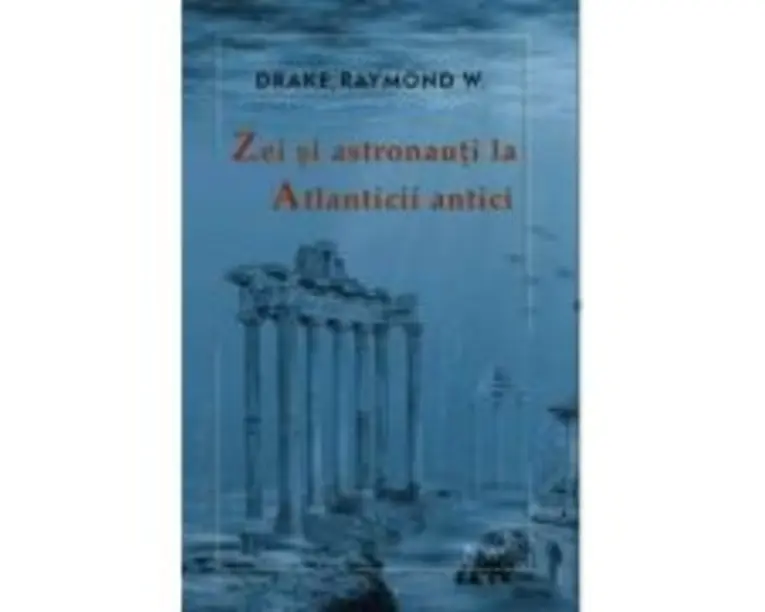 Zei si astronauti la atlanticii antici - Raymond W. Drake