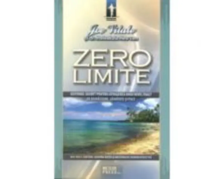 Zero limite. Sistemul secret pentru atingerea unui nivel inalt de sanatate, bunastare si pace - Joe Vitale