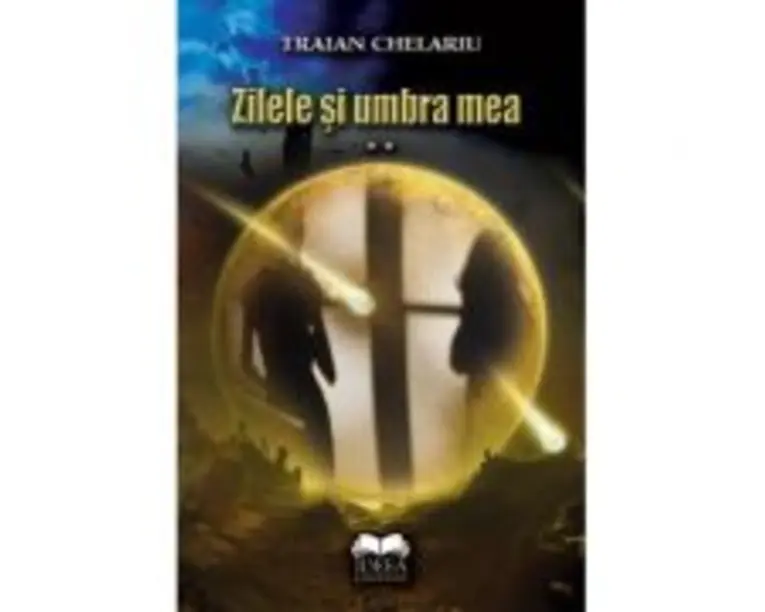 Zilele si umbra mea. Volumul 2 - Traian Chelariu