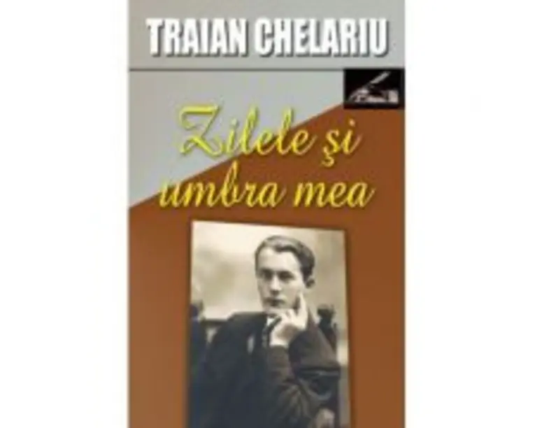Zilele si umbra mea, volumul I - Traian Chelariu