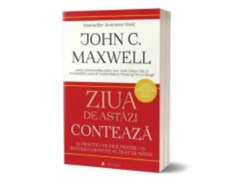 Ziua de astazi conteaza - John C. Maxwell